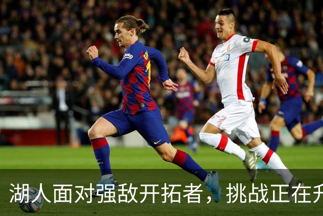 湖人面对强敌开拓者，挑战正在升级